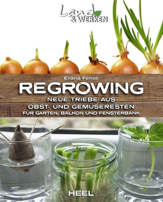 Regrowing - Neue Triebe aus Obst- und Gem?seresten, Eliana Ferioli