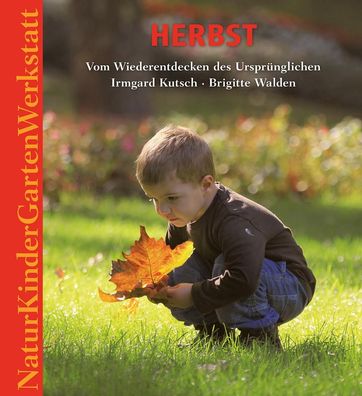 Natur-Kinder-Garten-Werkstatt: Herbst, Irmgard Kutsch