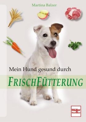 Mein Hund gesund durch Frischf?tterung, Martina Balzer