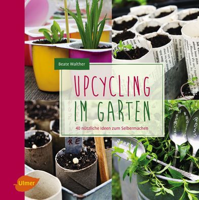 Upcycling im Garten, Beate Walther