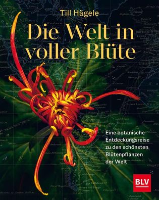 Die Welt in voller Bl?te: Eine botanische Entdeckungsreise zu den sch?nsten ...