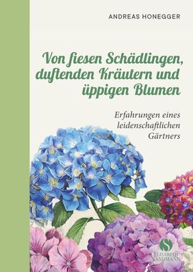 Von fiesen Sch?dlingen, duftenden Kr?utern und ?ppigen Blumen, Andreas Hone ...
