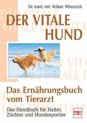 Der vitale Hund - Das Ern?hrungsbuch vom Tierarzt, Volker Wienrich