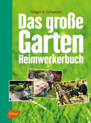 Das gro?e Garten-Heimwerkerbuch, Holger H. Schweizer