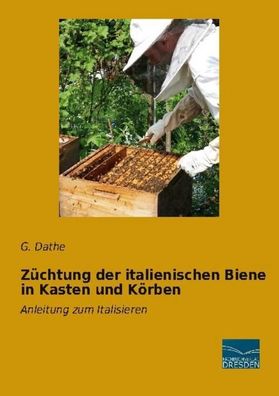 Z?chtung der italienischen Biene in Kasten und K?rben, G. Dathe