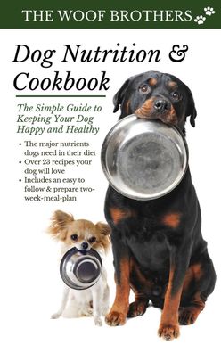Dog Nutrition and Cookbook, The Woof Brothers