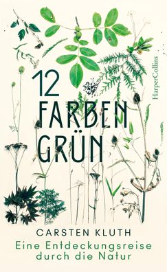 12 Farben Gr?n - Eine Entdeckungsreise durch die Natur, Carsten Kluth