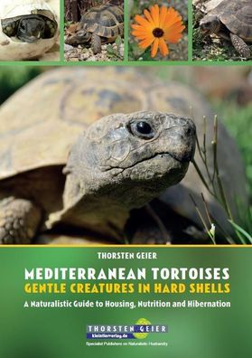 Mediterranean Tortoises: Gentle Creatures in Hard Shells, Thorsten Geier