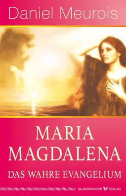 Maria Magdalena - das wahre Evangelium, Daniel Meurois
