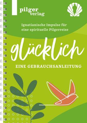 Gl?cklich - Ignatianische Impulse f?r eine spirituelle Pilgerreise, Ulrike ...