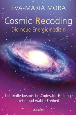 Cosmic Recoding - Die neue Energiemedizin, Eva-Maria Mora