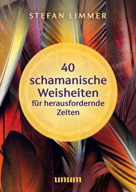 40 schamanische Weisheiten f?r herausfordernde Zeiten, Stefan Limmer