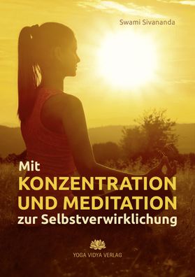 Mit Konzentration und Meditation zur Selbstverwirklichung, Swami Sivananda
