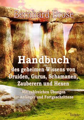 Handbuch des geheimen Wissens von Druiden, Gurus, Schamanen, Zauberern und ...