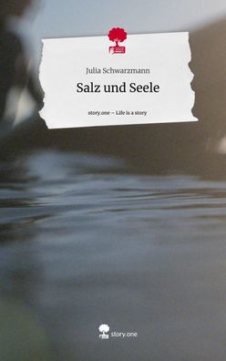 Salz und Seele. Life is a Story - story. one, Julia Schwarzmann