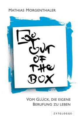 Out of the Box: Vom Gl?ck, die eigene Berufung zu leben, Mathias Morgenthal ...