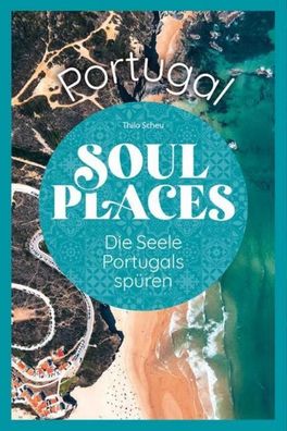 Soul Places Portugal - Die Seele Portugals sp?ren, Thilo Scheu