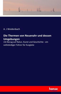Die Thermen von Neuenahr und dessen Umgebungen, A. J Weidenbach