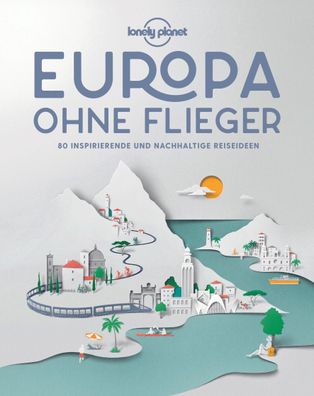 Lonely Planet Bildband Europa ohne Flieger, Lonely Planet