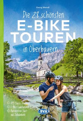 Die 28 sch?nsten E-Bike Touren in Oberbayern, Georg Weindl