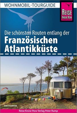 Reise Know-How Wohnmobil-Tourguide Franz?sische Atlantikk?ste, Ines Friedri ...