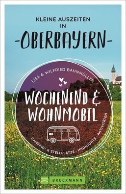 Wochenend und Wohnmobil - Kleine Auszeiten in Oberbayern, Wilfried Bahnm?ll ...