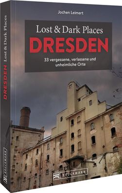 Lost & Dark Places Dresden und Umgebung, Jochen Leimert