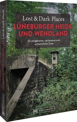 Lost & Dark Places L?neburger Heide und Wendland, Kathrin Heynold