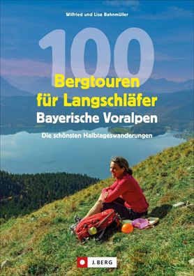 100 Bergtouren f?r Langschl?fer Bayerische Voralpen, Wilfried Bahnm?ller