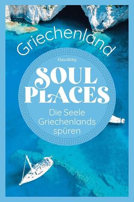 Soul Places Griechenland - Die Seele Griechenlands sp?ren, Klaus B?tig