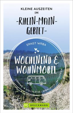 Wochenend und Wohnmobil - Kleine Auszeiten im Rhein-Main-Gebiet, Ernst Wrba