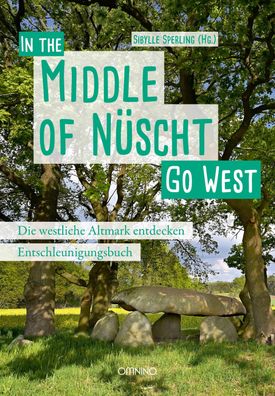 Go West - In the Middle of N?scht. Die westliche Altmark entdecken, Sibylle ...