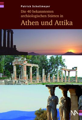 Die 40 bekanntesten arch?ologischen St?tten in Athen und Attika, Patrick Sc ...