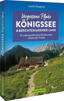 Vergessene Pfade K?nigssee und Berchtesgadener Land, Joachim Burghardt