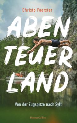 Abenteuerland - Von der Zugspitze nach Sylt, Christo Foerster