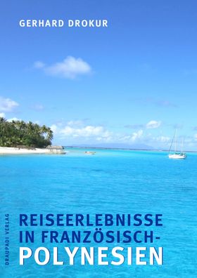 Reiseerlebnisse in Franz?sisch-Polynesien, Gerhard Drokur