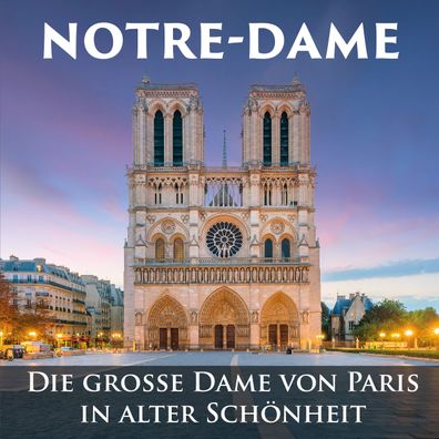 Notre-Dame: Die gro?e Dame von Paris in alter Sch?nheit,