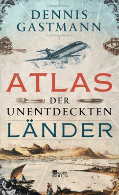 Atlas der unentdeckten L?nder, Dennis Gastmann