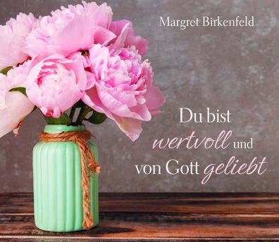 Du bist wertvoll und von Gott geliebt, Margret Birkenfeld
