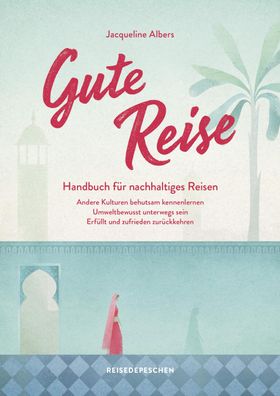 Gute Reise: Handbuch f?r nachhaltiges Reisen, Jacqueline Albers