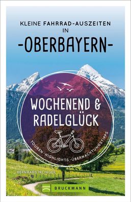 Wochenend und Radelgl?ck - Kleine Fahrrad-Auszeiten in Oberbayern, Bernhard ...