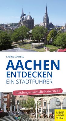 Aachen entdecken - Ein Stadtf?hrer, Sabine Mathieu