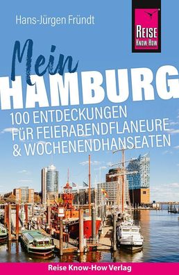 Reise Know-How Reisef?hrer Mein Hamburg : 100 Entdeckungen f?r Feierabendfl ...