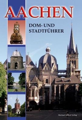 Aachen - Dom- und Stadtf?hrer, Ines Dickmann