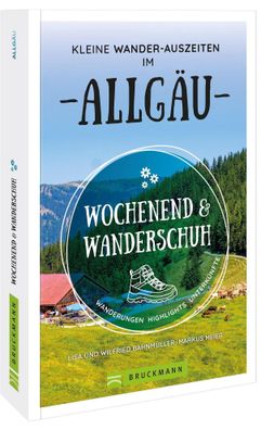 Wochenend und Wanderschuh - Kleine Wander-Auszeiten im Allg?u, Wilfried Bah ...