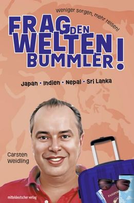 Frag den Weltenbummler! Japan, Indien, Nepal, Sri Lanka, Carsten Weidling