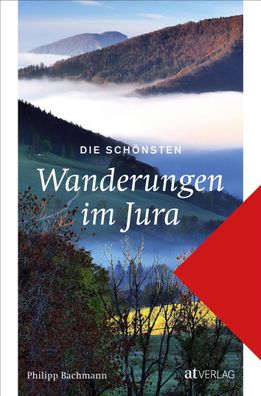 Die sch?nsten Wanderungen im Jura, Philipp Bachmann