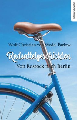 Radsattelgeschichten. Von Rostock nach Berlin, Wolf Christian von Wedel Par ...