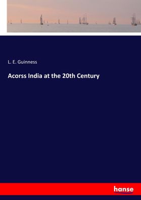 Acorss India at the 20th Century, L. E. Guinness