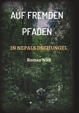 Auf fremden Pfaden in Nepals Dschungel, Roman Nies